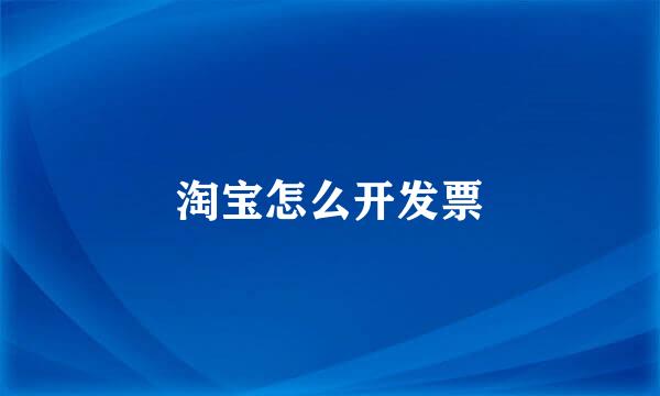 淘宝怎么开发票