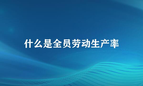 什么是全员劳动生产率