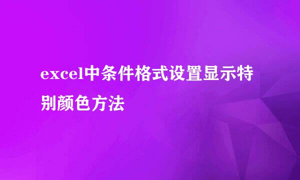 excel中条件格式设置显示特别颜色方法