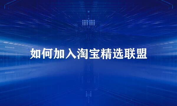如何加入淘宝精选联盟