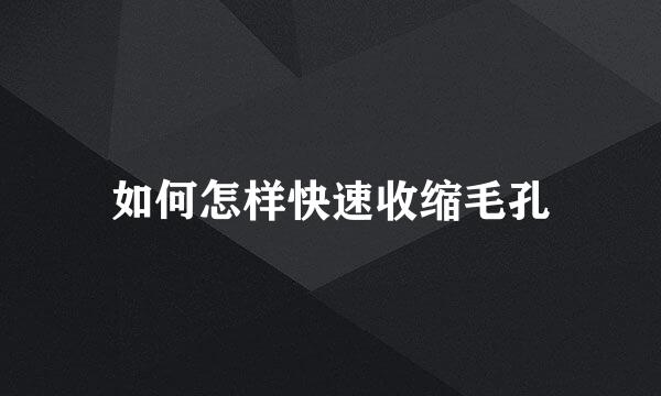 如何怎样快速收缩毛孔