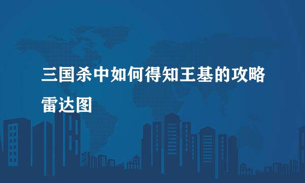 三国杀中如何得知王基的攻略雷达图
