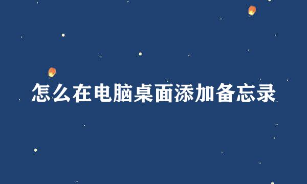 怎么在电脑桌面添加备忘录