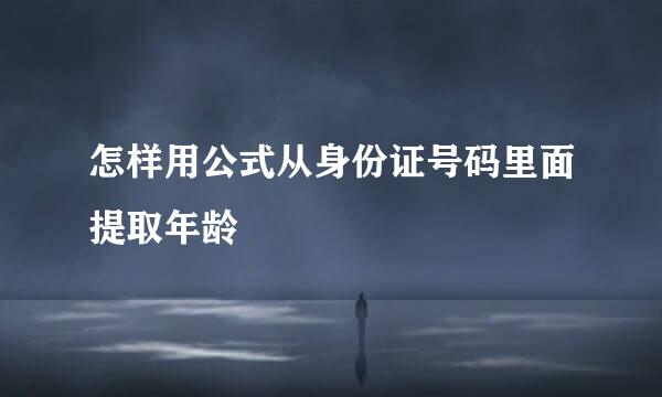 怎样用公式从身份证号码里面提取年龄