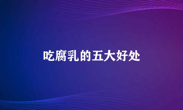 吃腐乳的五大好处