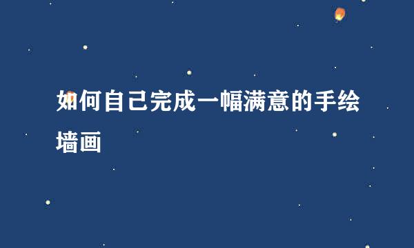 如何自己完成一幅满意的手绘墙画