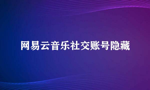 网易云音乐社交账号隐藏