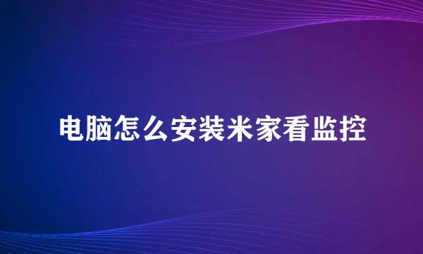 电脑怎么安装米家看监控