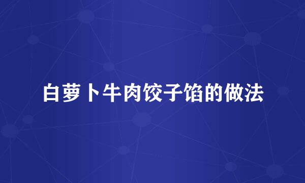 白萝卜牛肉饺子馅的做法