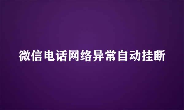 微信电话网络异常自动挂断