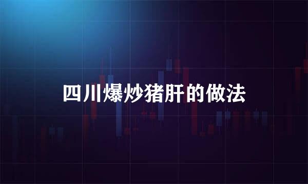 四川爆炒猪肝的做法