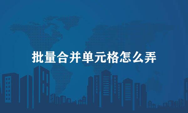 批量合并单元格怎么弄