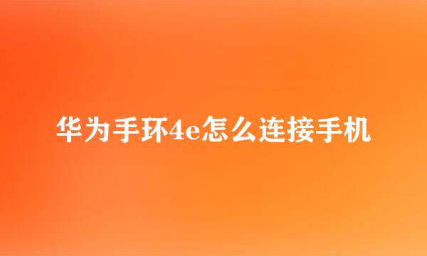 华为手环4e怎么连接手机