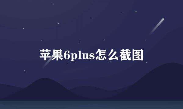 苹果6plus怎么截图