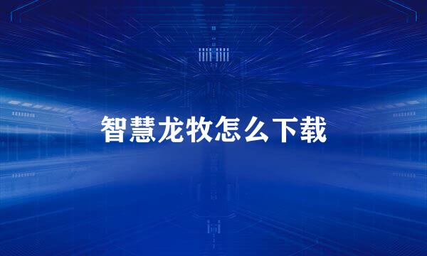 智慧龙牧怎么下载