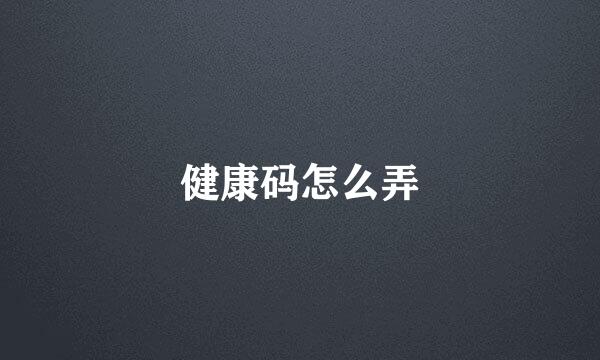 健康码怎么弄
