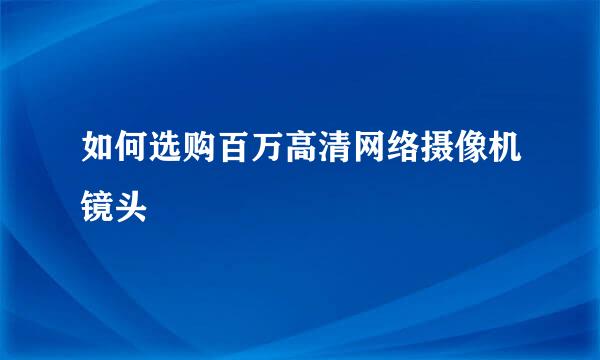 如何选购百万高清网络摄像机镜头