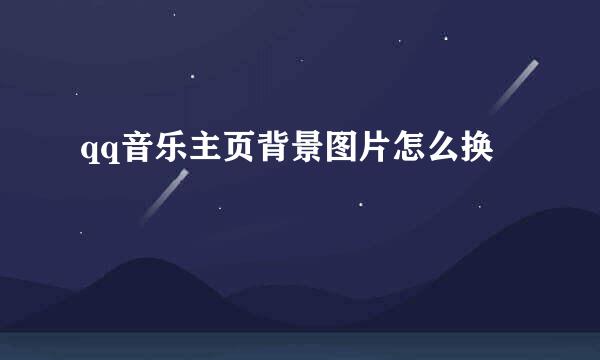 qq音乐主页背景图片怎么换