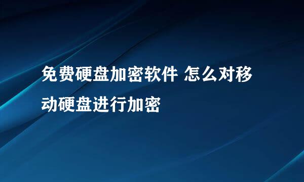 免费硬盘加密软件 怎么对移动硬盘进行加密