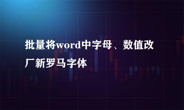 批量将word中字母、数值改厂新罗马字体