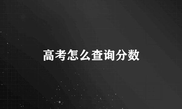 高考怎么查询分数