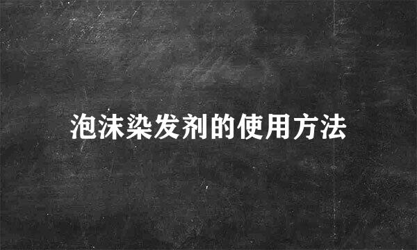 泡沫染发剂的使用方法
