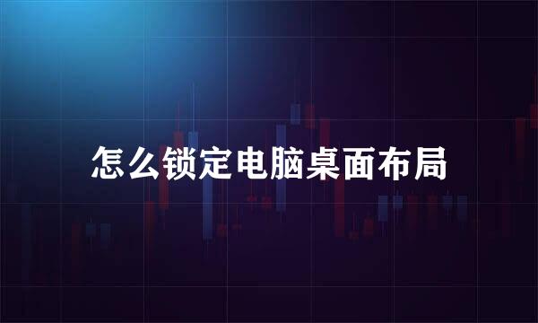 怎么锁定电脑桌面布局