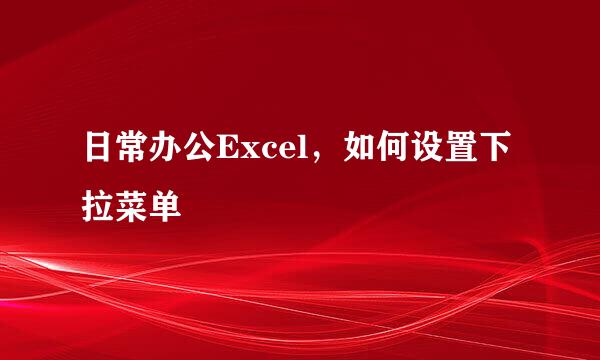 日常办公Excel，如何设置下拉菜单