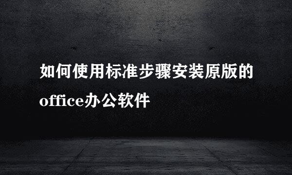 如何使用标准步骤安装原版的office办公软件