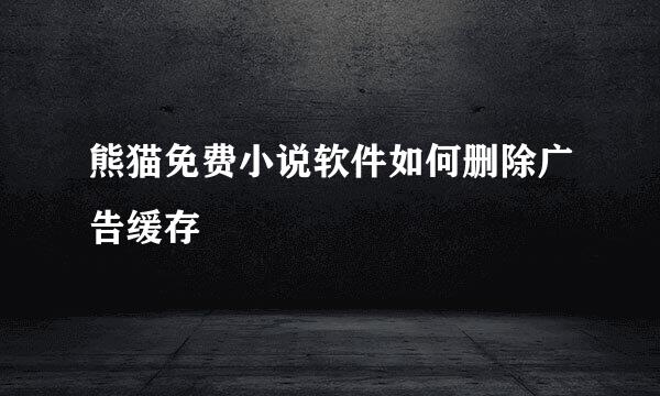 熊猫免费小说软件如何删除广告缓存