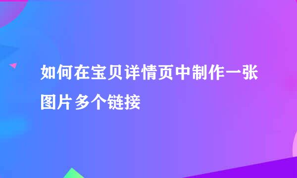 如何在宝贝详情页中制作一张图片多个链接