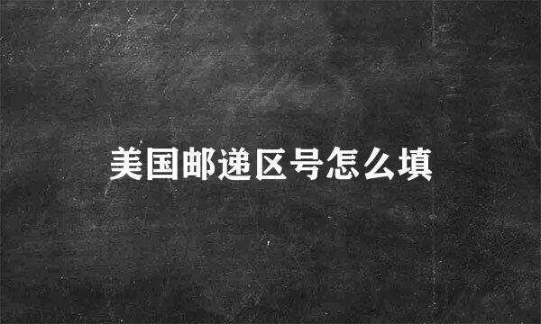美国邮递区号怎么填