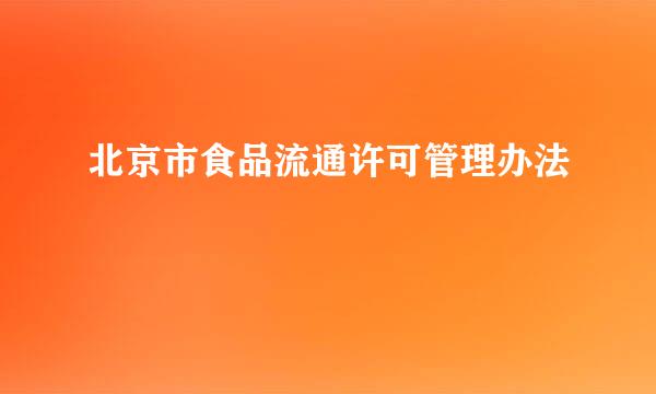 北京市食品流通许可管理办法