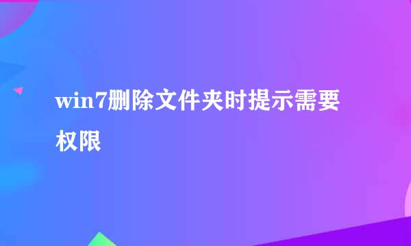 win7删除文件夹时提示需要权限