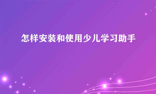 怎样安装和使用少儿学习助手