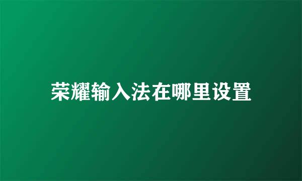 荣耀输入法在哪里设置