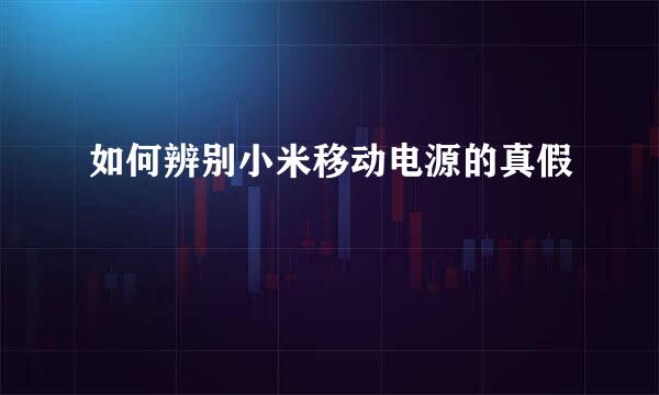 如何辨别小米移动电源的真假