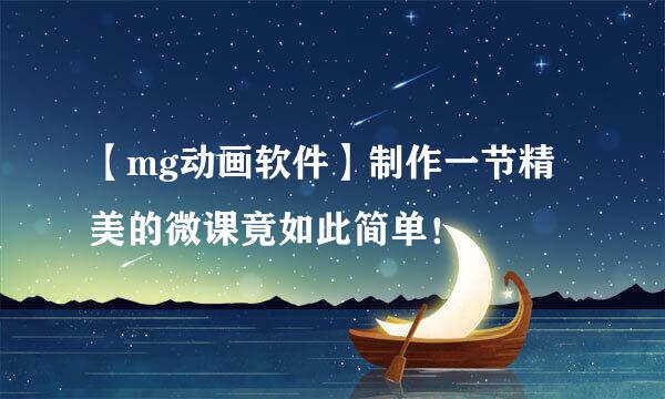 【mg动画软件】制作一节精美的微课竟如此简单！
