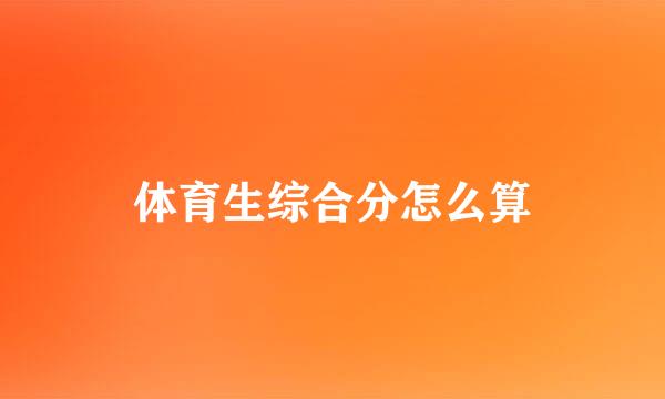 体育生综合分怎么算