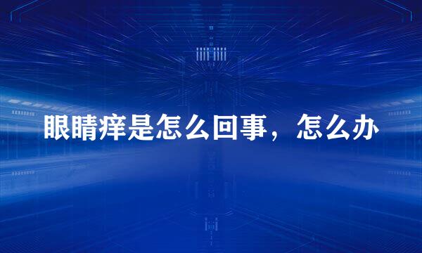 眼睛痒是怎么回事，怎么办