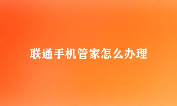 联通手机管家怎么办理