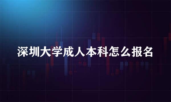深圳大学成人本科怎么报名