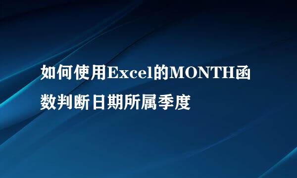 如何使用Excel的MONTH函数判断日期所属季度