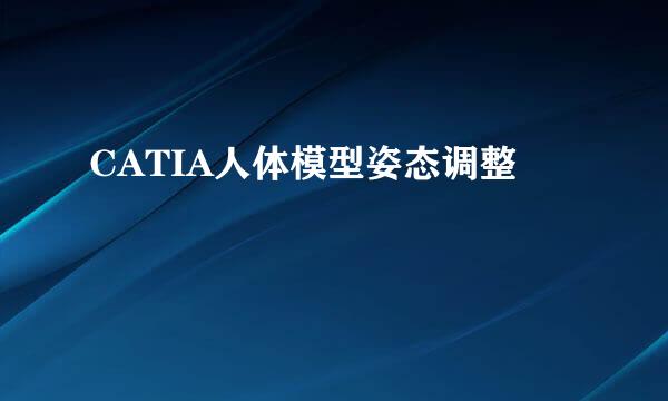 CATIA人体模型姿态调整