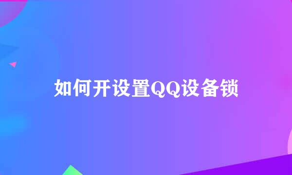 如何开设置QQ设备锁