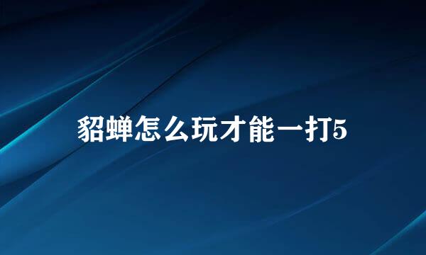 貂蝉怎么玩才能一打5