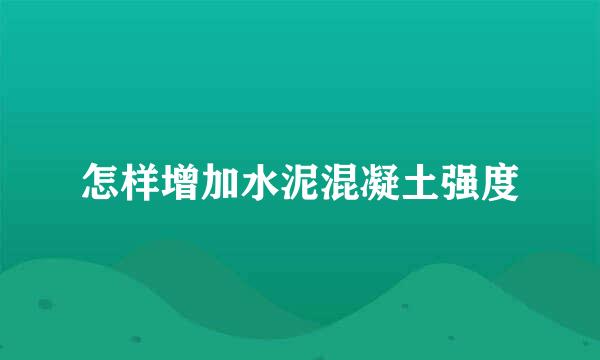 怎样增加水泥混凝土强度