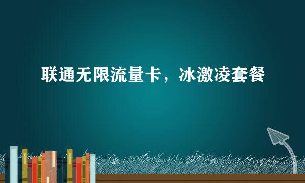 联通无限流量卡，冰激凌套餐
