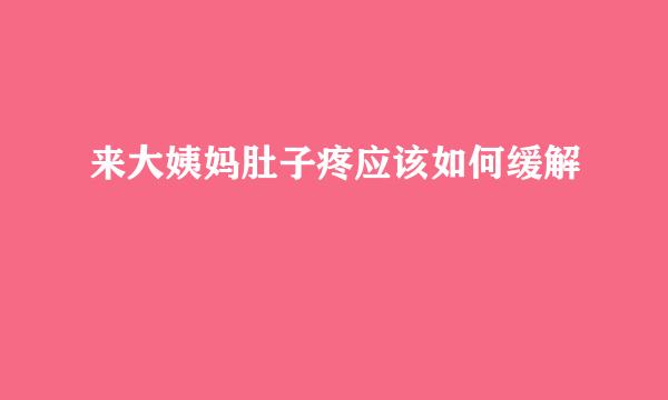 来大姨妈肚子疼应该如何缓解