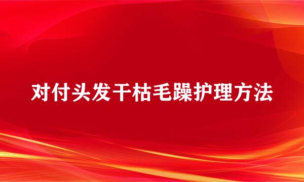对付头发干枯毛躁护理方法